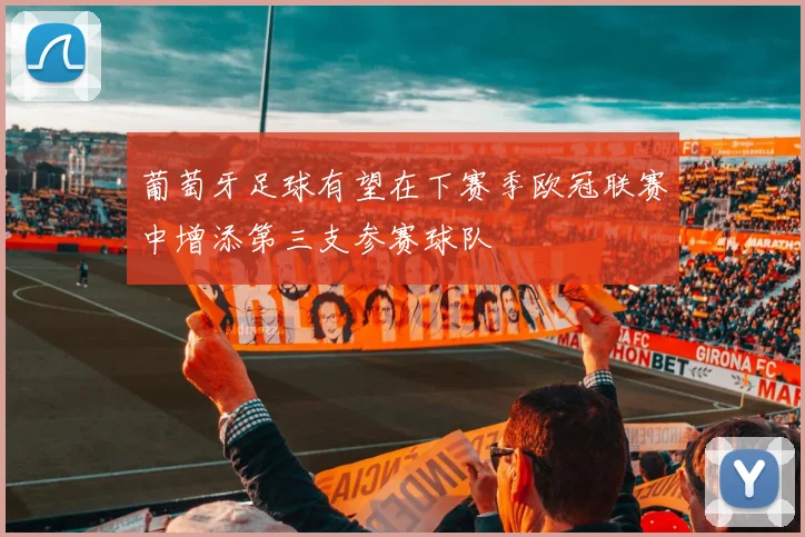 葡萄牙足球有望在下赛季欧冠联赛中增添第三支参赛球队