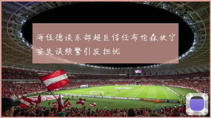 海伍德谈东部超巨信任布伦森坎宁安失误频繁引发担忧